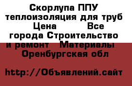 Скорлупа ППУ теплоизоляция для труб  › Цена ­ 233 - Все города Строительство и ремонт » Материалы   . Оренбургская обл.